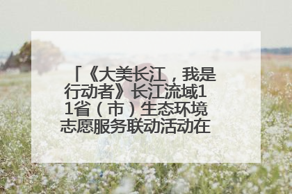 《大美长江，我是行动者》长江流域11省（市）生态环境志愿服务联动活动在江苏南通成功启动