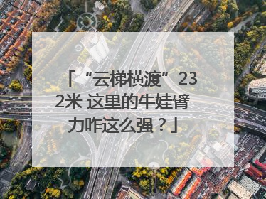“云梯横渡”232米 这里的牛娃臂力咋这么强？