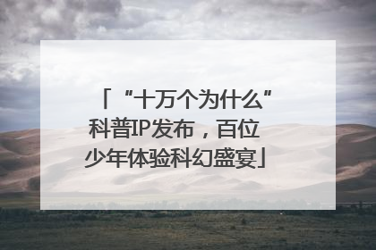 “十万个为什么”科普IP发布，百位少年体验科幻盛宴