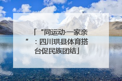 “同运动·一家亲”：四川珙县体育搭台促民族团结