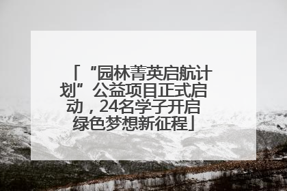 “园林菁英启航计划”公益项目正式启动，24名学子开启绿色梦想新征程