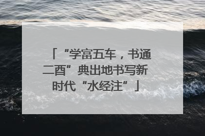 “学富五车，书通二酉”典出地书写新时代“水经注”