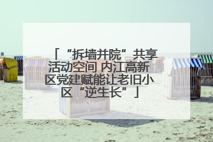 “拆墙并院”共享活动空间 内江高新区党建赋能让老旧小区“逆生长”