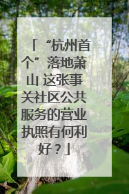 “杭州首个”落地萧山 这张事关社区公共服务的营业执照有何利好？