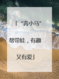 “青小马”帮带娃，有趣又有爱