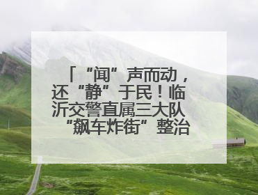 “闻”声而动，还“静”于民！临沂交警直属三大队“飙车炸街”整治进行中！