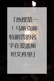热搜第一！马斯克称特朗普的名字在爱泼斯坦文件里