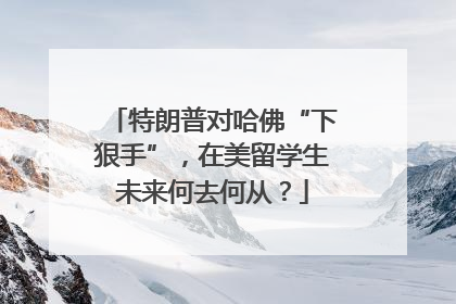 特朗普对哈佛“下狠手”，在美留学生未来何去何从？