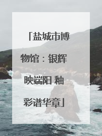 盐城市博物馆：银辉映端阳 釉彩谱华章