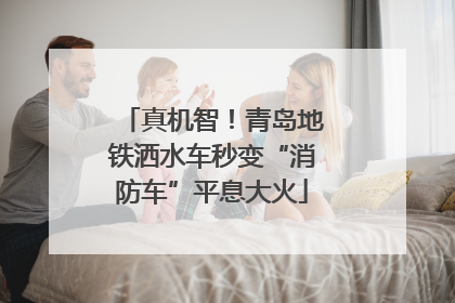 真机智！青岛地铁洒水车秒变“消防车”平息大火