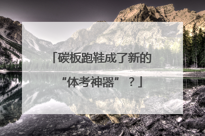 碳板跑鞋成了新的“体考神器”？