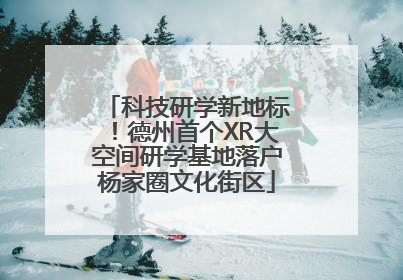 科技研学新地标！德州首个XR大空间研学基地落户杨家圈文化街区