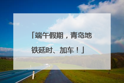端午假期，青岛地铁延时、加车！