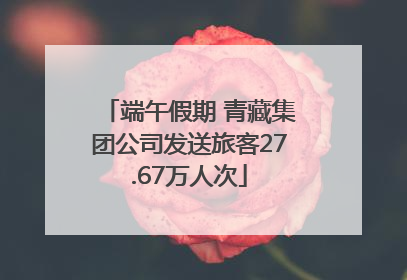 端午假期 青藏集团公司发送旅客27.67万人次
