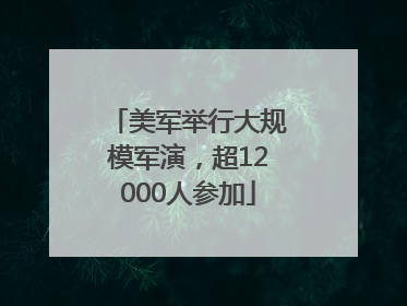 美军举行大规模军演，超12000人参加
