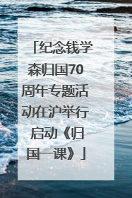 纪念钱学森归国70周年专题活动在沪举行 启动《归国一课》