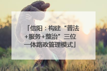 信阳：构建“普法+服务+整治”三位一体路政管理模式