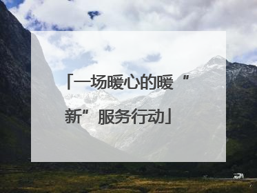一场暖心的暖“新”服务行动