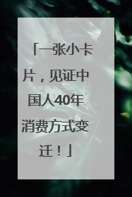 一张小卡片，见证中国人40年消费方式变迁！