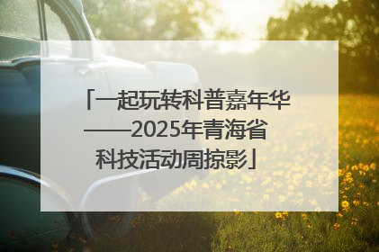 一起玩转科普嘉年华——2025年青海省科技活动周掠影