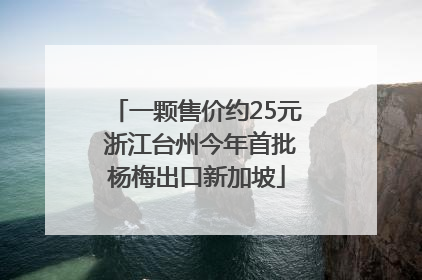 一颗售价约25元 浙江台州今年首批杨梅出口新加坡