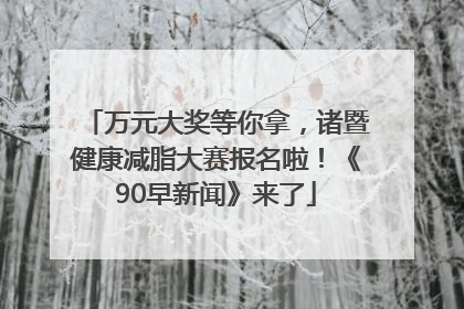 万元大奖等你拿，诸暨健康减脂大赛报名啦！《90早新闻》来了