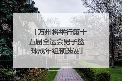 万州将举行第十五届全运会男子篮球成年组预选赛