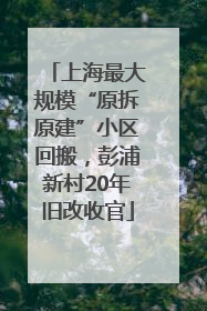 上海最大规模“原拆原建”小区回搬，彭浦新村20年旧改收官