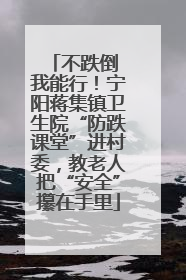 不跌倒 我能行！宁阳蒋集镇卫生院“防跌课堂”进村委，教老人把“安全”攥在手里