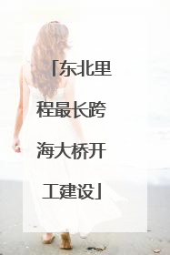 东北里程最长跨海大桥开工建设