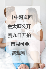 中网巡回赛太原公开赛九日开拍 市民可免费观赛