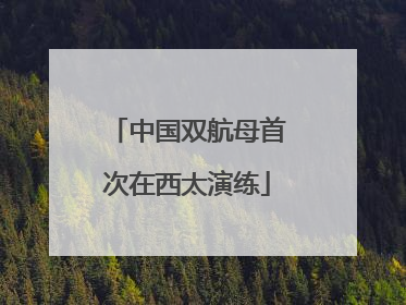 中国双航母首次在西太演练