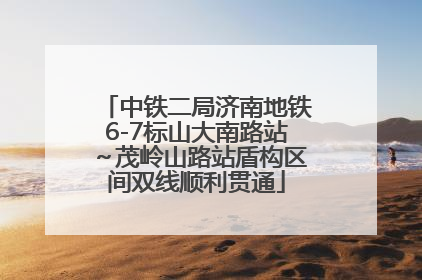 中铁二局济南地铁6-7标山大南路站～茂岭山路站盾构区间双线顺利贯通