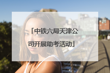 中铁六局天津公司开展助考活动