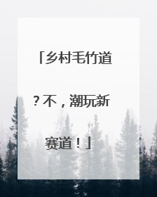 乡村毛竹道？不，潮玩新赛道！