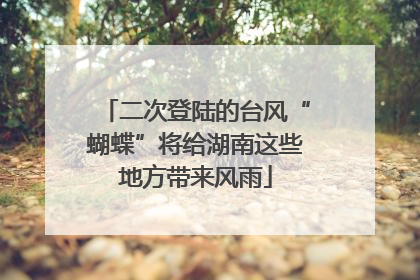 二次登陆的台风“蝴蝶”将给湖南这些地方带来风雨