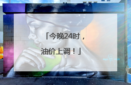 今晚24时，油价上调！