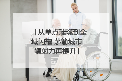 从单点璀璨到全域闪耀 茅箭城市辐射力再提升