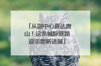 从副中心直达唐山！这条城际铁路迎重要新进展