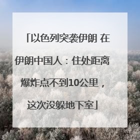 以色列突袭伊朗 在伊朗中国人：住处距离爆炸点不到10公里，这次没躲地下室