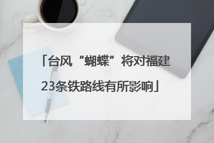 台风“蝴蝶”将对福建23条铁路线有所影响