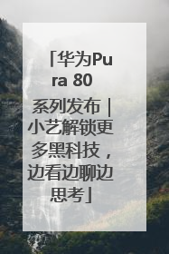华为Pura 80系列发布｜小艺解锁更多黑科技，边看边聊边思考