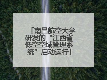 南昌航空大学研发的“江西省低空空域管理系统”启动运行