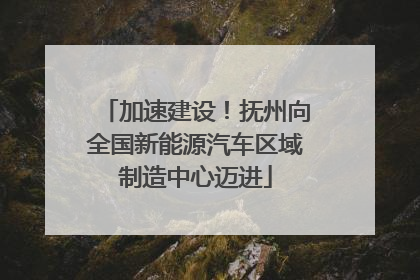 加速建设！抚州向全国新能源汽车区域制造中心迈进