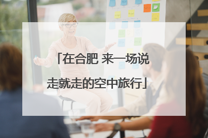 在合肥 来一场说走就走的空中旅行