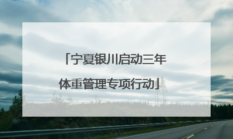 宁夏银川启动三年体重管理专项行动