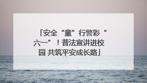 安全“童”行警彩“六一”！普法宣讲进校园 共筑平安成长路