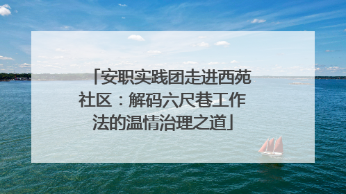 安职实践团走进西苑社区：解码六尺巷工作法的温情治理之道