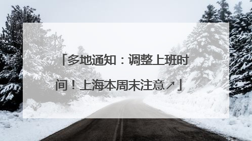 多地通知：调整上班时间！上海本周末注意↗