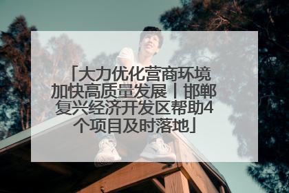 大力优化营商环境 加快高质量发展丨邯郸复兴经济开发区帮助4个项目及时落地